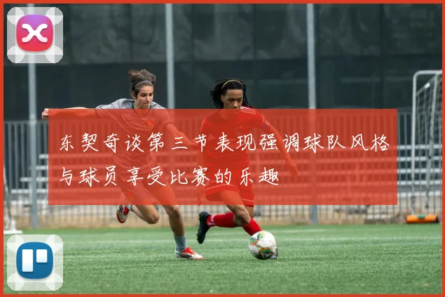 东契奇谈第三节表现强调球队风格与球员享受比赛的乐趣