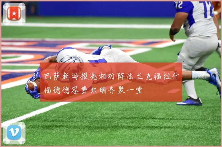 巴萨新海报亮相对阵法兰克福拉什福德德容费尔明齐聚一堂